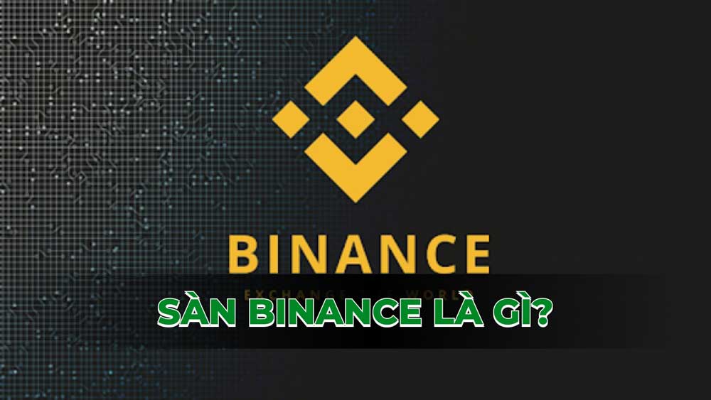 Sàn Binance là gì? Lịch sử, các sản phẩm và cách giao dịch trên sàn Binance