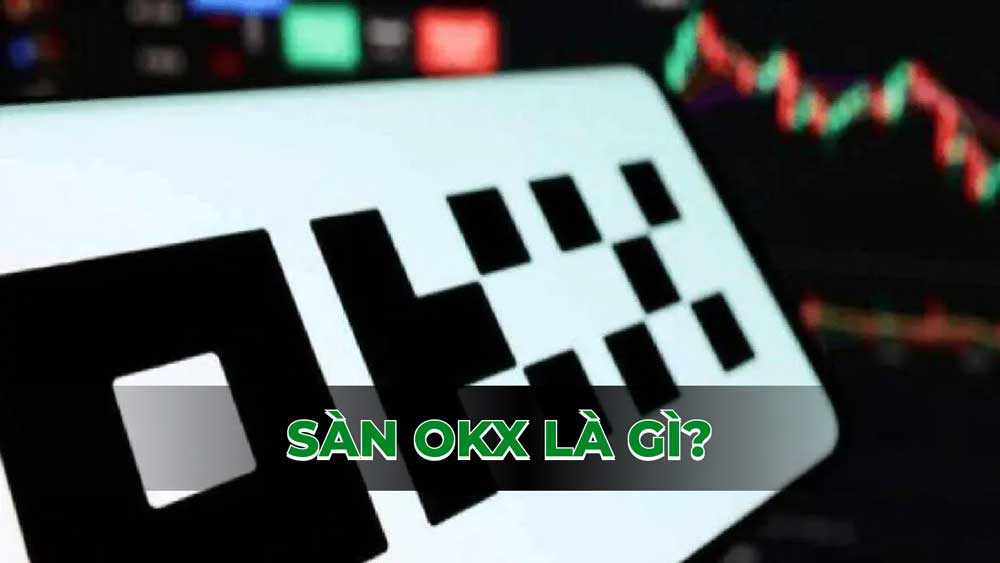 Sàn OKX là gì? Lịch sử, các sản phẩm và cách giao dịch trên sàn OKX