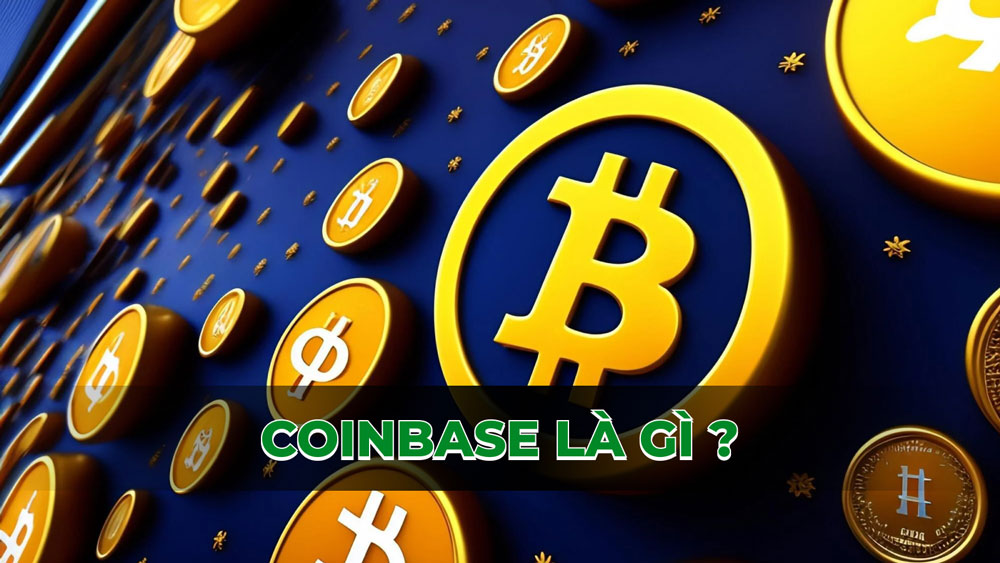 Coinbase là gì? Hướng dẫn tạo tài khoản và giao dịch trên sàn Coinbase